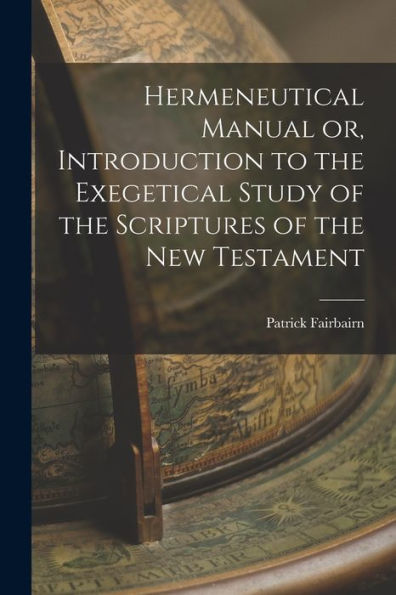 Hermeneutical Manual Or, Introduction To The Exegetical Study Of The Scriptures Of The New Testament