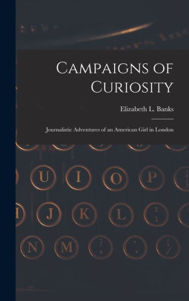 Campaigns Of Curiosity; Journalistic Adventures Of An American Girl In London