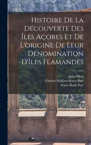 Histoire De La Découverte Des Îles Açores Et De L'Origine De Leur Dénomination D'Îles Flamandes (French Edition)