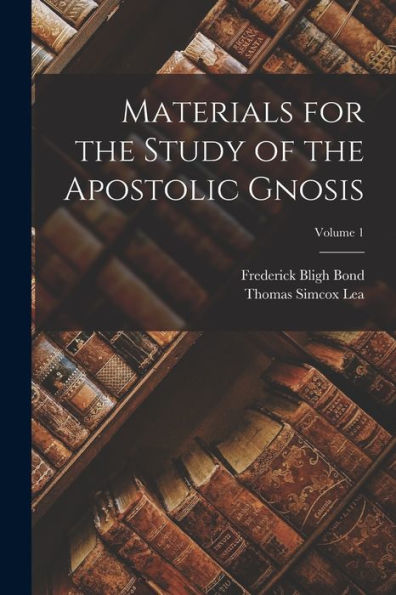 Materials For The Study Of The Apostolic Gnosis; Volume 1