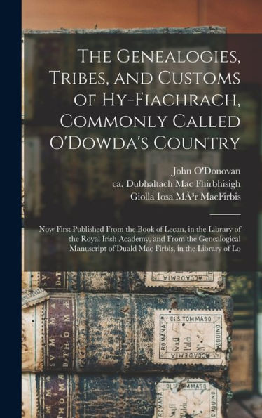 The Genealogies, Tribes, And Customs Of Hy-Fiachrach, Commonly Called O'Dowda'S Country: Now First Published From The Book Of Lecan, In The Library Of ... Of Duald Mac Firbis, In The Library Of Lo