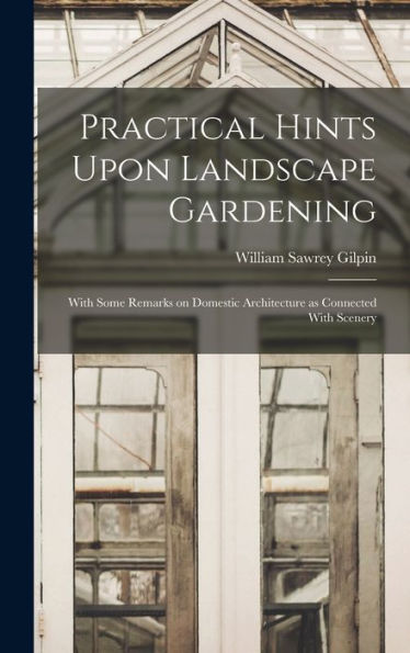 Practical Hints Upon Landscape Gardening: With Some Remarks On Domestic Architecture As Connected With Scenery