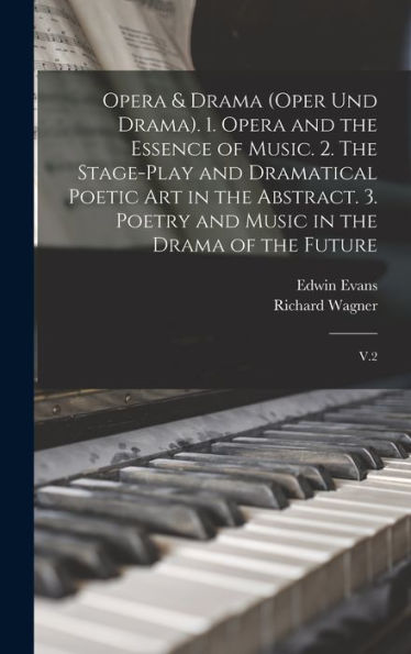 Opera & Drama (Oper Und Drama). 1. Opera And The Essence Of Music. 2. The Stage-Play And Dramatical Poetic Art In The Abstract. 3. Poetry And Music In The Drama Of The Future: V.2