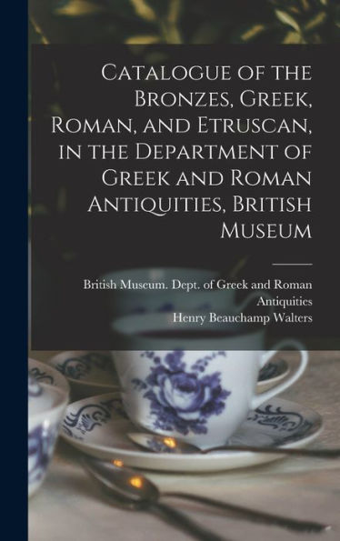 Catalogue Of The Bronzes, Greek, Roman, And Etruscan, In The Department Of Greek And Roman Antiquities, British Museum