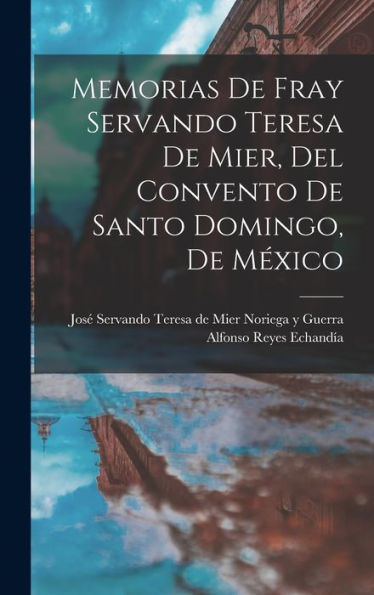 Memorias De Fray Servando Teresa De Mier, Del Convento De Santo Domingo, De México (Spanish Edition)