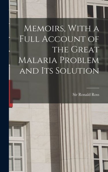 Memoirs, With A Full Account Of The Great Malaria Problem And Its Solution