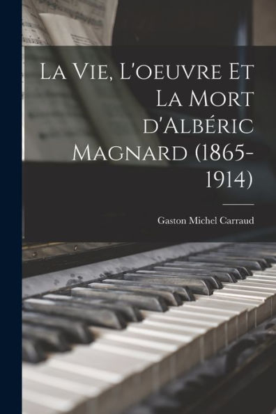 La Vie, L'Oeuvre Et La Mort D'Albéric Magnard (1865-1914) (French Edition)