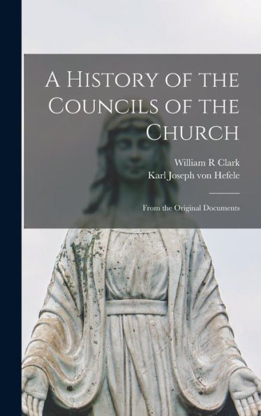 A History Of The Councils Of The Church: From The Original Documents