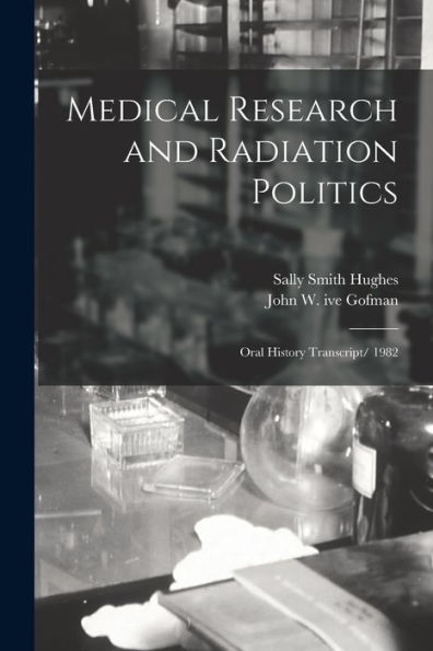 Medical Research And Radiation Politics: Oral History Transcript/ 1982
