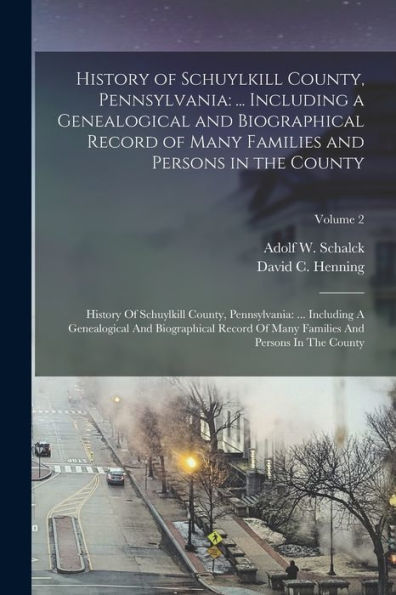 History Of Schuylkill County, Pennsylvania: ... Including A Genealogical And Biographical Record Of Many Families And Persons In The County: History ... Families And Persons In The County; Volume 2