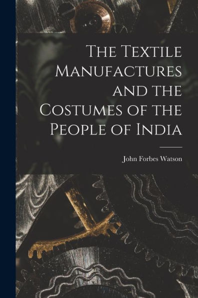 The Textile Manufactures And The Costumes Of The People Of India