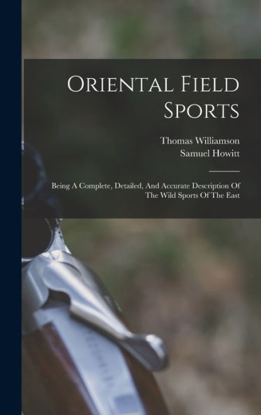 Oriental Field Sports: Being A Complete, Detailed, And Accurate Description Of The Wild Sports Of The East