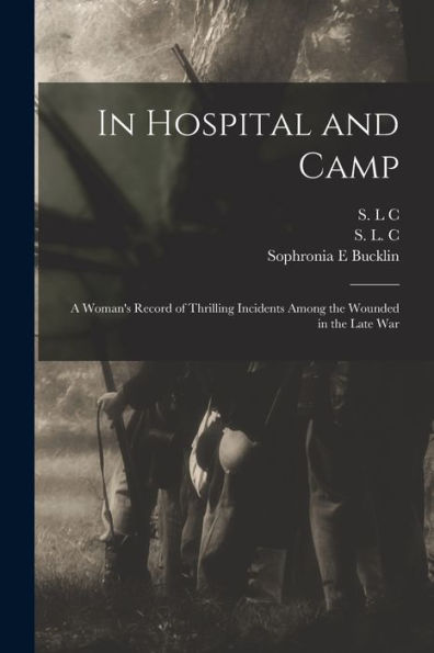In Hospital And Camp: A Woman'S Record Of Thrilling Incidents Among The Wounded In The Late War
