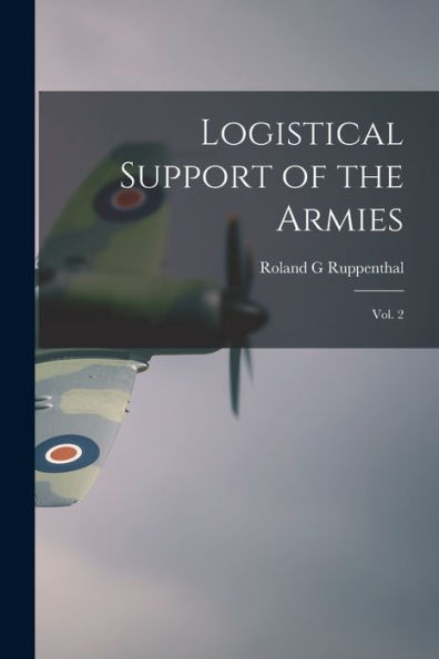 Logistical Support Of The Armies: Vol. 2