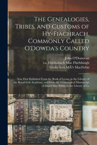 The Genealogies, Tribes, And Customs Of Hy-Fiachrach, Commonly Called O'Dowda'S Country: Now First Published From The Book Of Lecan, In The Library Of ... Of Duald Mac Firbis, In The Library Of Lo