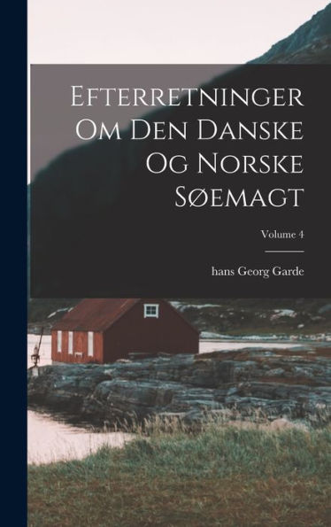 Efterretninger Om Den Danske Og Norske Søemagt; Volume 4 (Danish Edition)