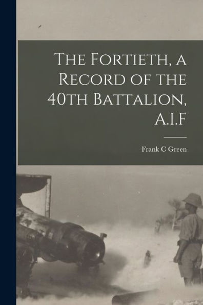 The Fortieth, A Record Of The 40Th Battalion, A.I.F