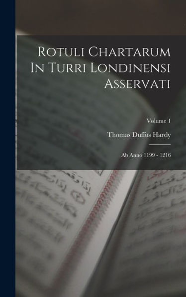 Rotuli Chartarum In Turri Londinensi Asservati: Ab Anno 1199 - 1216; Volume 1