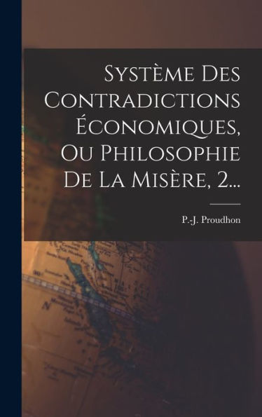 Système Des Contradictions Économiques, Ou Philosophie De La Misère, 2... (French Edition)