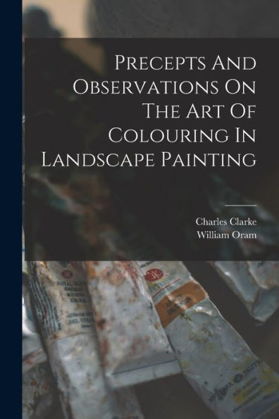 Precepts And Observations On The Art Of Colouring In Landscape Painting