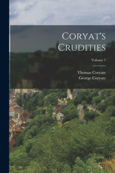 Coryat'S Crudities; Volume 1