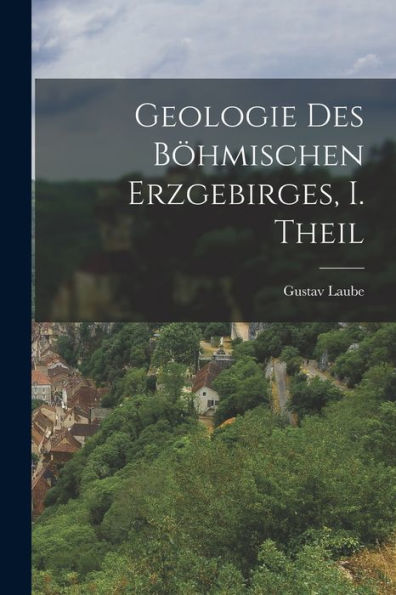 Geologie Des Böhmischen Erzgebirges, I. Theil (German Edition)
