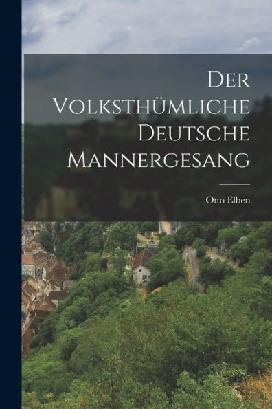 Der Volksthümliche Deutsche Mannergesang (German Edition)