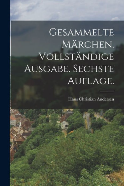Gesammelte Märchen. Vollständige Ausgabe. Sechste Auflage. (German Edition)