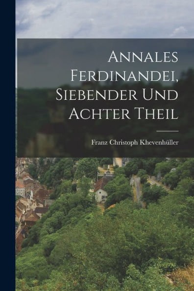 Annales Ferdinandei, Siebender Und Achter Theil (German Edition)