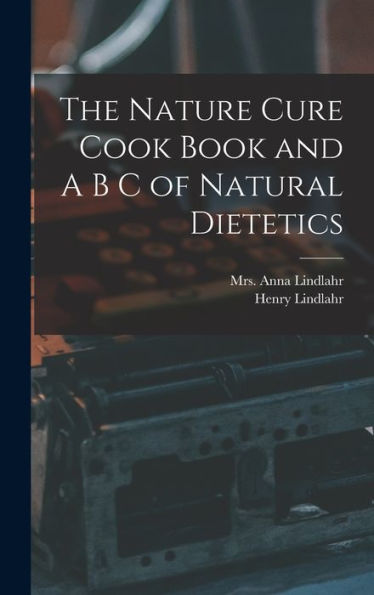 The Nature Cure Cook Book And A B C Of Natural Dietetics