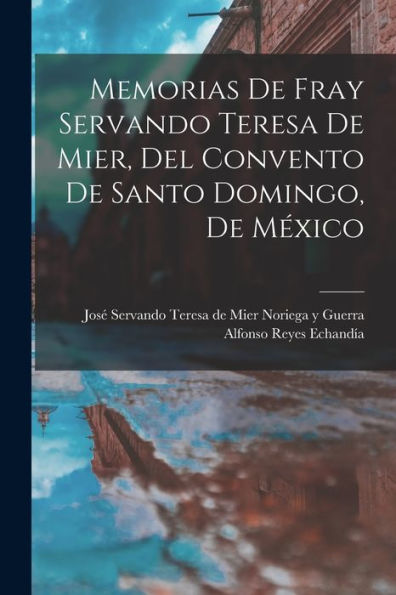 Memorias De Fray Servando Teresa De Mier, Del Convento De Santo Domingo, De México (Spanish Edition)