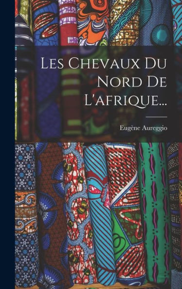 Les Chevaux Du Nord De L'Afrique... (French Edition)