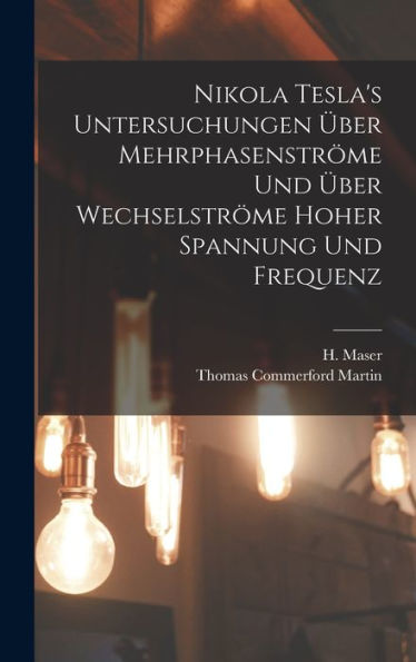 Nikola Tesla'S Untersuchungen Über Mehrphasenströme Und Über Wechselströme Hoher Spannung Und Frequenz (German Edition)