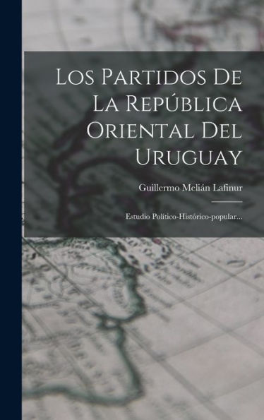 Los Partidos De La República Oriental Del Uruguay: Estudio Político-Histórico-Popular... (Spanish Edition)