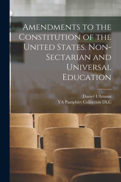 Amendments To The Constitution Of The United States. Non-Sectarian And Universal Education