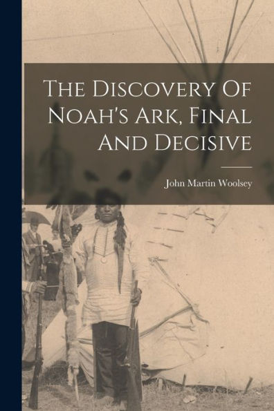 The Discovery Of Noah'S Ark, Final And Decisive