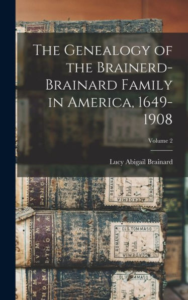 The Genealogy Of The Brainerd-Brainard Family In America, 1649-1908; Volume 2