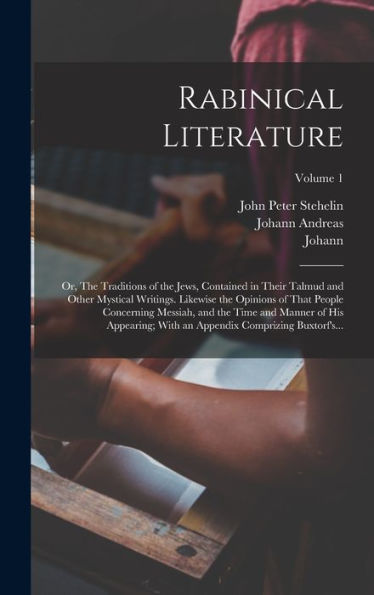 Rabinical Literature: Or, The Traditions Of The Jews, Contained In Their Talmud And Other Mystical Writings. Likewise The Opinions Of That People ... An Appendix Comprizing Buxtorf'S...; Volume 1