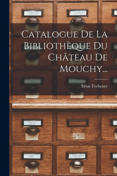 Catalogue De La Bibliothèque Du Château De Mouchy... (French Edition)
