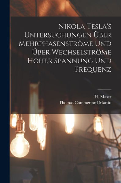 Nikola Tesla'S Untersuchungen Über Mehrphasenströme Und Über Wechselströme Hoher Spannung Und Frequenz (German Edition)