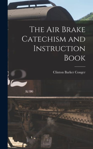 The Air Brake Catechism And Instruction Book