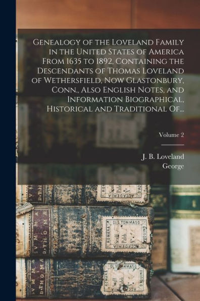 Genealogy Of The Loveland Family In The United States Of America From 1635 To 1892, Containing The Descendants Of Thomas Loveland Of Wethersfield, Now ... Historical And Traditional Of...; V