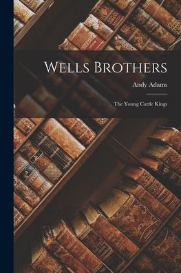 Wells Brothers: The Young Cattle Kings