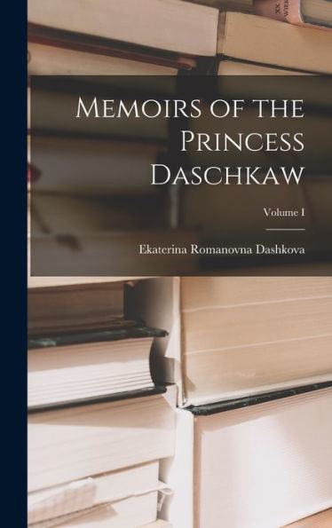 Memoirs Of The Princess Daschkaw; Volume I