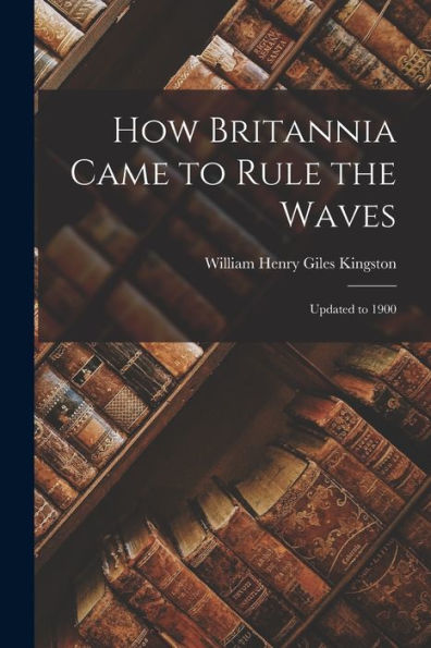 How Britannia Came To Rule The Waves: Updated To 1900