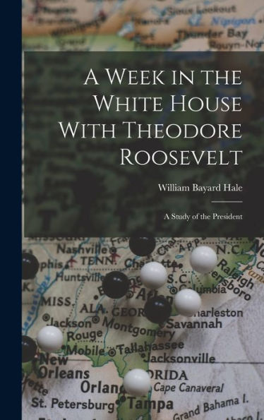A Week In The White House With Theodore Roosevelt: A Study Of The President