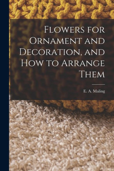 Flowers For Ornament And Decoration, And How To Arrange Them