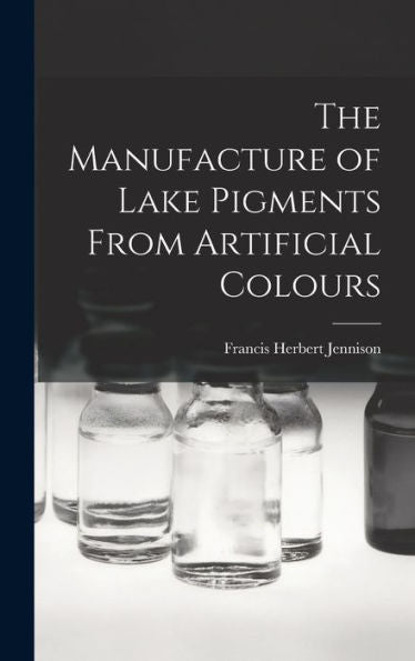 The Manufacture Of Lake Pigments From Artificial Colours