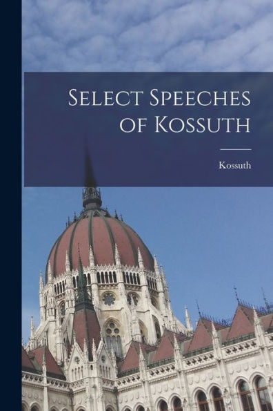 Select Speeches Of Kossuth