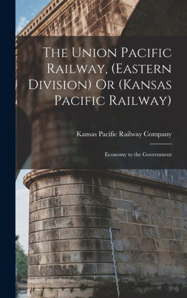 The Union Pacific Railway, (Eastern Division) Or (Kansas Pacific Railway): Economy To The Government